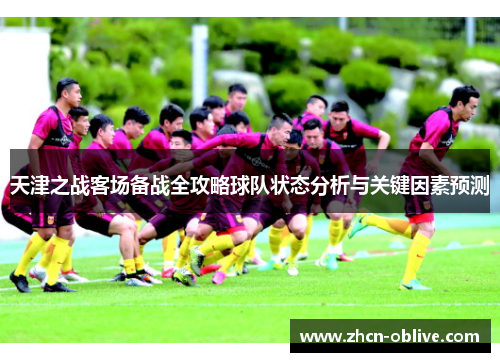 天津之战客场备战全攻略球队状态分析与关键因素预测